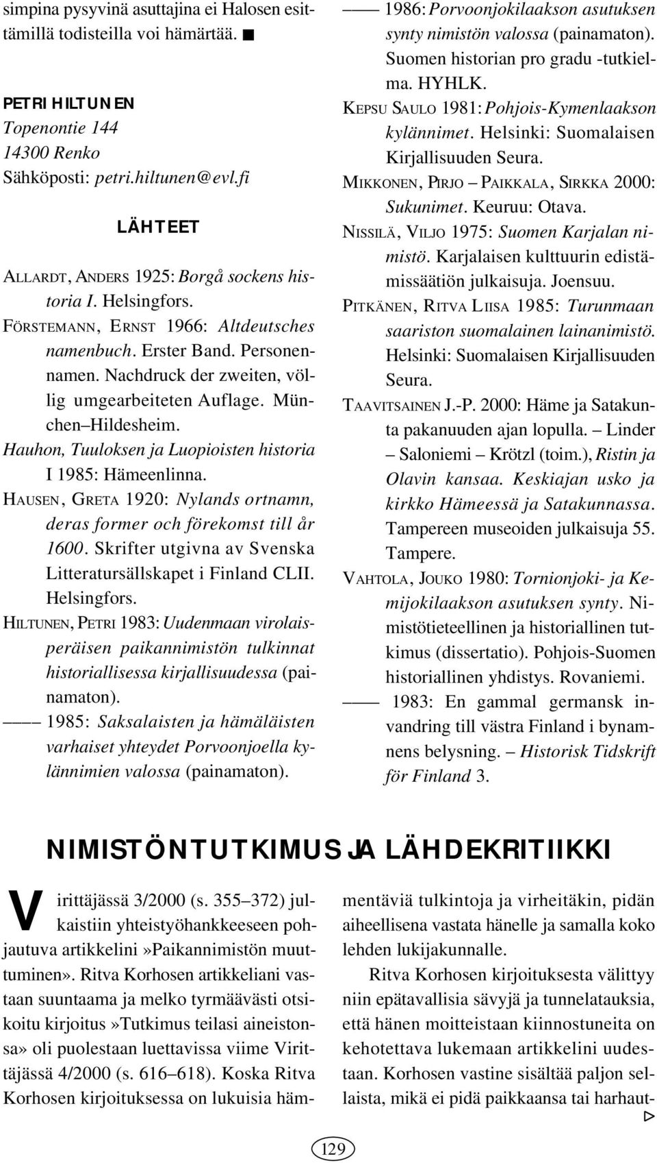 Nachdruck der zweiten, völlig umgearbeiteten Auflage. München Hildesheim. Hauhon, Tuuloksen ja Luopioisten historia I 1985: Hämeenlinna.