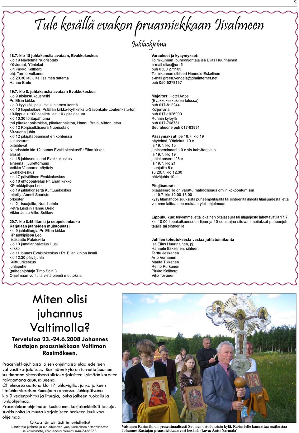 Elian kirkko klo 9 kyykkäkilpailu Haukiniemen kenttä klo 10 lippukulkue, Pr.Elian kirkko-kyllikinkatu-savonkatu-louhenkatu-tori 10-lippua + 100 osallistujaa 10 / pitäjäseura klo 10.