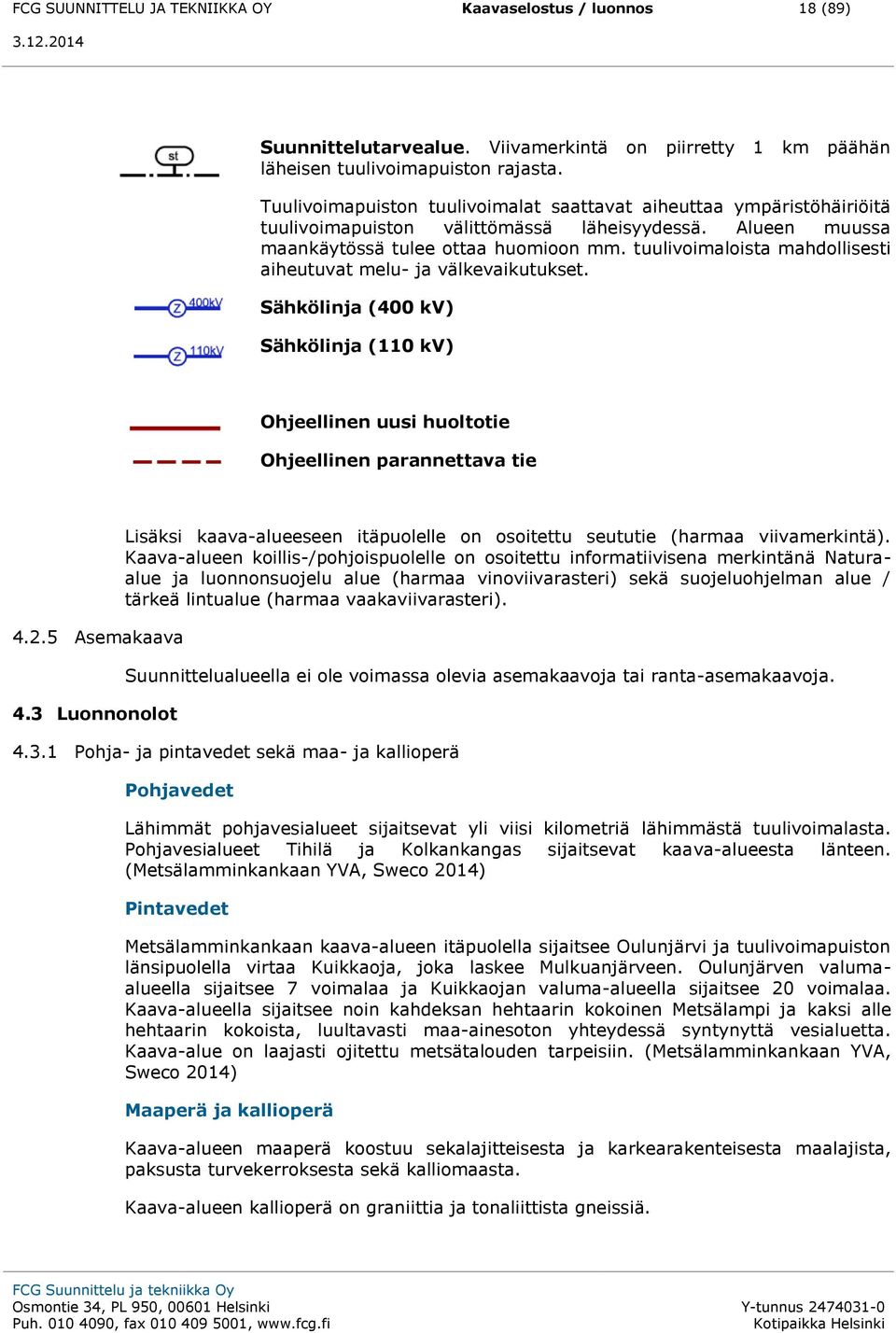 tuulivoimaloista mahdollisesti aiheutuvat melu- ja välkevaikutukset. Sähkölinja (400 kv) Sähkölinja (110 kv) Ohjeellinen uusi huoltotie Ohjeellinen parannettava tie 4.2.5 Asemakaava 4.