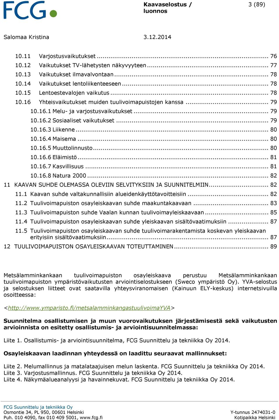 .. 79 10.16.3 Liikenne... 80 10.16.4 Maisema... 80 10.16.5 Muuttolinnusto... 80 10.16.6 Eläimistö... 81 10.16.7 Kasvillisuus... 81 10.16.8 Natura 2000.