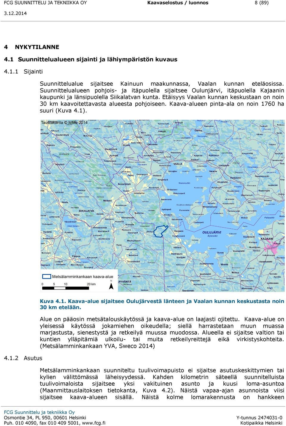 Etäisyys Vaalan kunnan keskustaan on noin 30 km kaavoitettavasta alueesta pohjoiseen. Kaava-alueen pinta-ala on noin 17