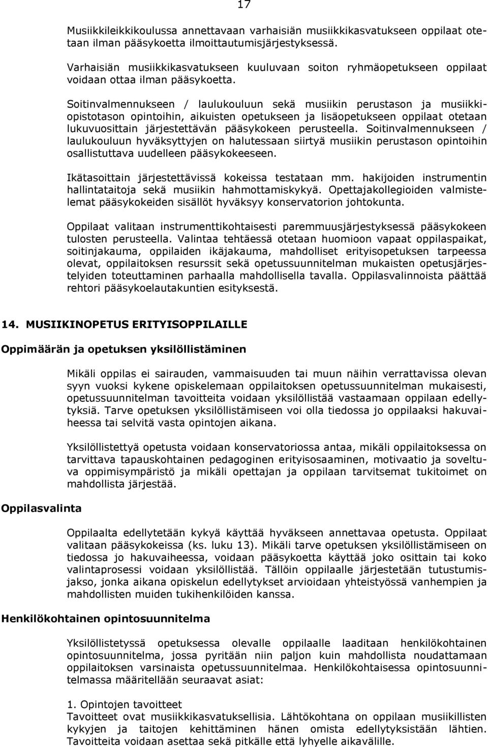 Soitinvalmennukseen / laulukouluun sekä musiikin perustason ja musiikkiopistotason opintoihin, aikuisten opetukseen ja lisäopetukseen oppilaat otetaan lukuvuosittain järjestettävän pääsykokeen