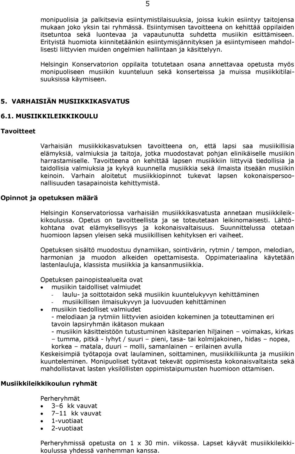 Erityistä huomiota kiinnitetäänkin esiintymisjännityksen ja esiintymiseen mahdollisesti liittyvien muiden ongelmien hallintaan ja käsittelyyn.