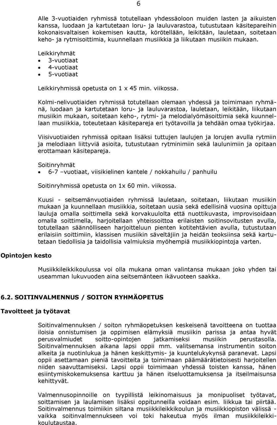 Leikkiryhmät 3-vuotiaat 4-vuotiaat 5-vuotiaat Leikkiryhmissä opetusta on 1 x 45 min. viikossa.