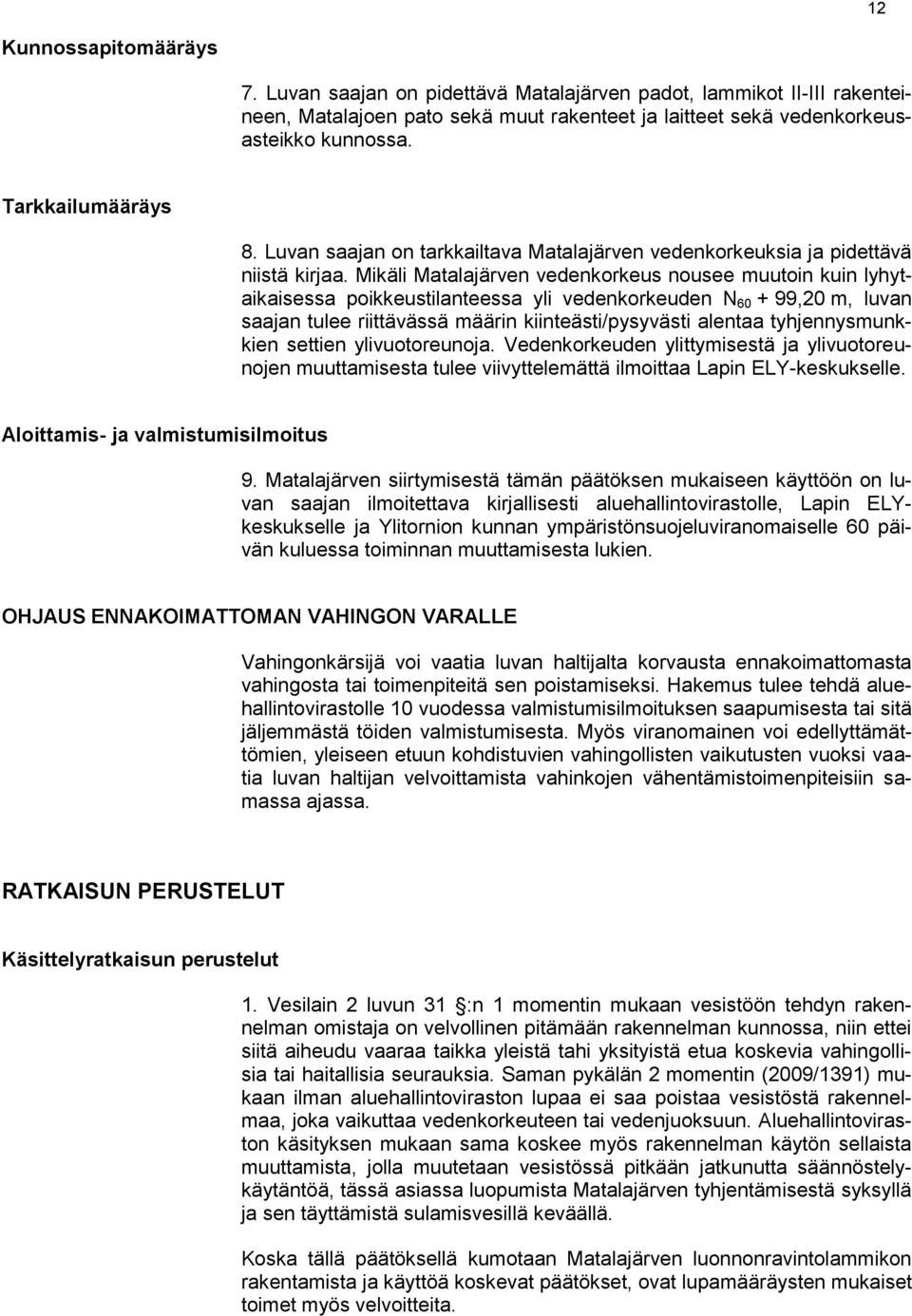 Mikäli Matalajärven vedenkorkeus nousee muutoin kuin lyhytaikaisessa poikkeustilanteessa yli vedenkorkeuden N 60 + 99,20 m, luvan saajan tulee riittävässä määrin kiinteästi/pysyvästi alentaa