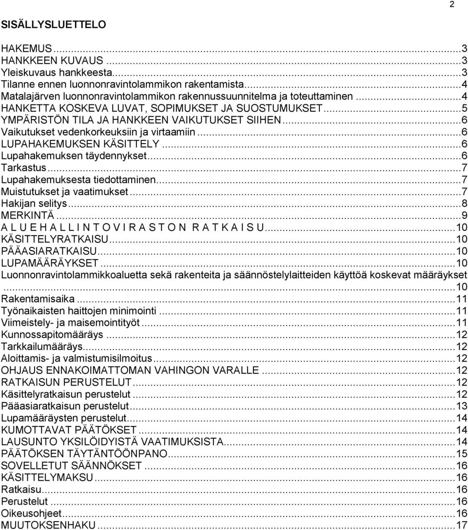 .. 6 Vaikutukset vedenkorkeuksiin ja virtaamiin... 6 LUPAHAKEMUKSEN KÄSITTELY... 6 Lupahakemuksen täydennykset... 6 Tarkastus... 7 Lupahakemuksesta tiedottaminen... 7 Muistutukset ja vaatimukset.