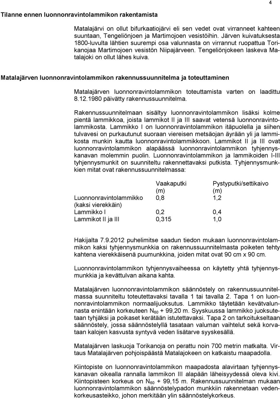 Matalajärven luonnonravintolammikon rakennussuunnitelma ja toteuttaminen Matalajärven luonnonravintolammikon toteuttamista varten on laadittu 8.12.1980 päivätty rakennussuunnitelma.