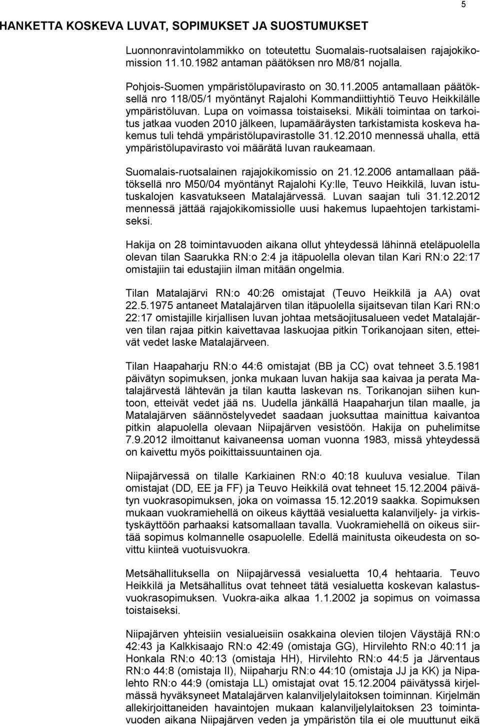 Mikäli toimintaa on tarkoitus jatkaa vuoden 2010 jälkeen, lupamääräysten tarkistamista koskeva hakemus tuli tehdä ympäristölupavirastolle 31.12.