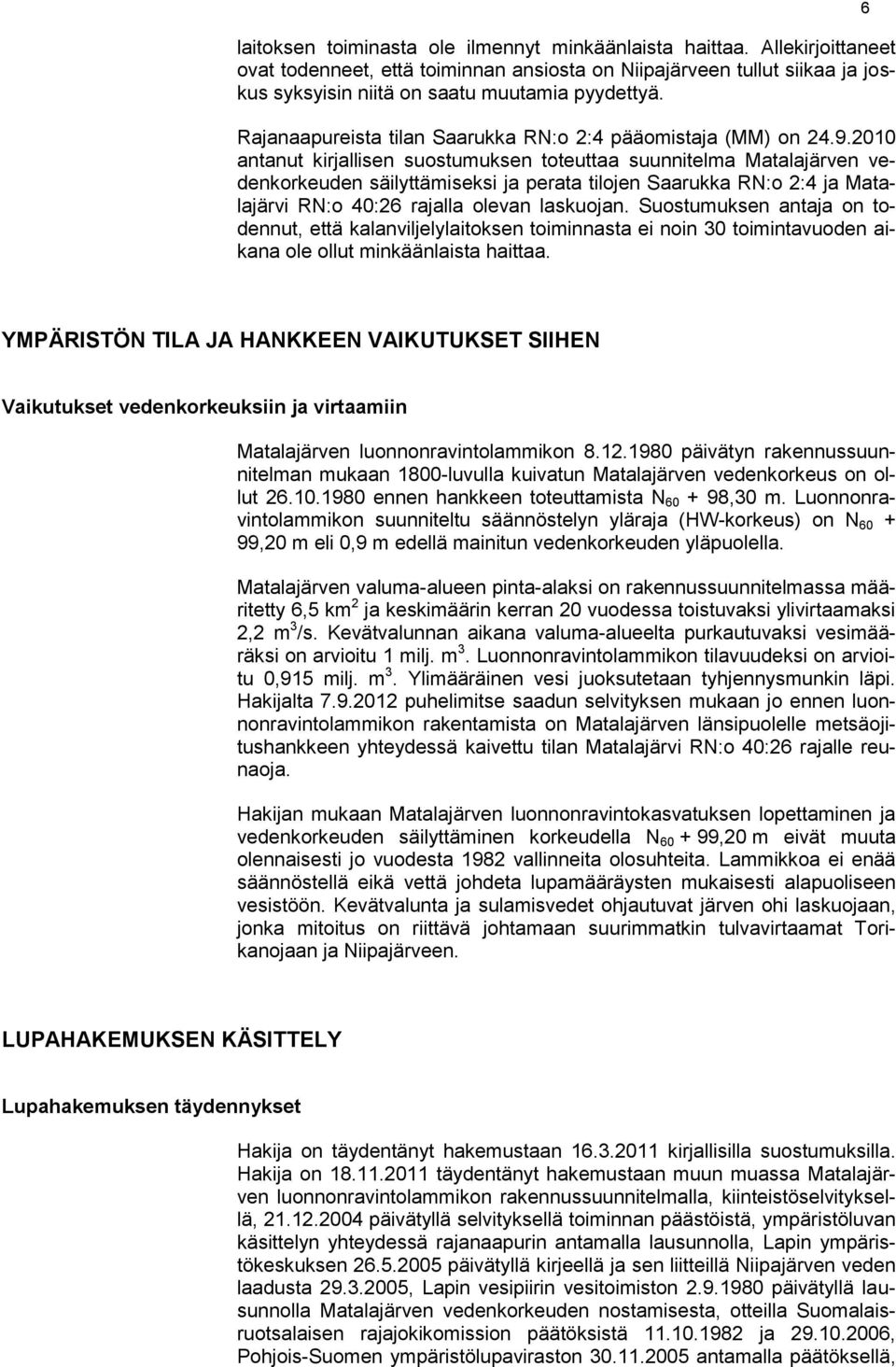 2010 antanut kirjallisen suostumuksen toteuttaa suunnitelma Matalajärven vedenkorkeuden säilyttämiseksi ja perata tilojen Saarukka RN:o 2:4 ja Matalajärvi RN:o 40:26 rajalla olevan laskuojan.