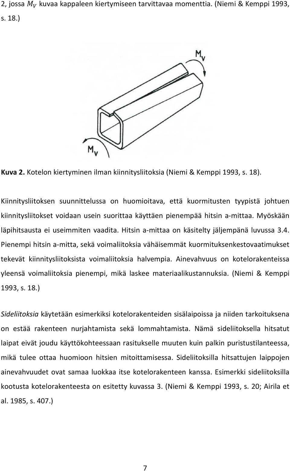 Myöskään läpihitsausta ei useimmiten vaadita. Hitsin a-mittaa on käsitelty jäljempänä luvussa 3.4.