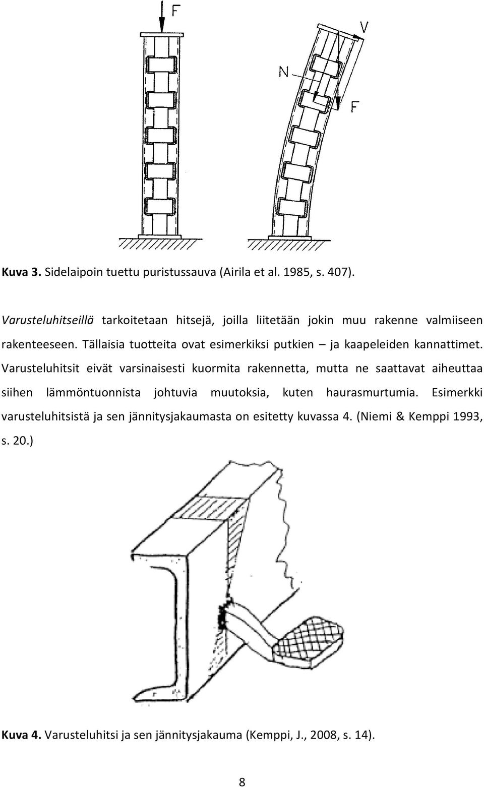 Tällaisia tuotteita ovat esimerkiksi putkien ja kaapeleiden kannattimet.