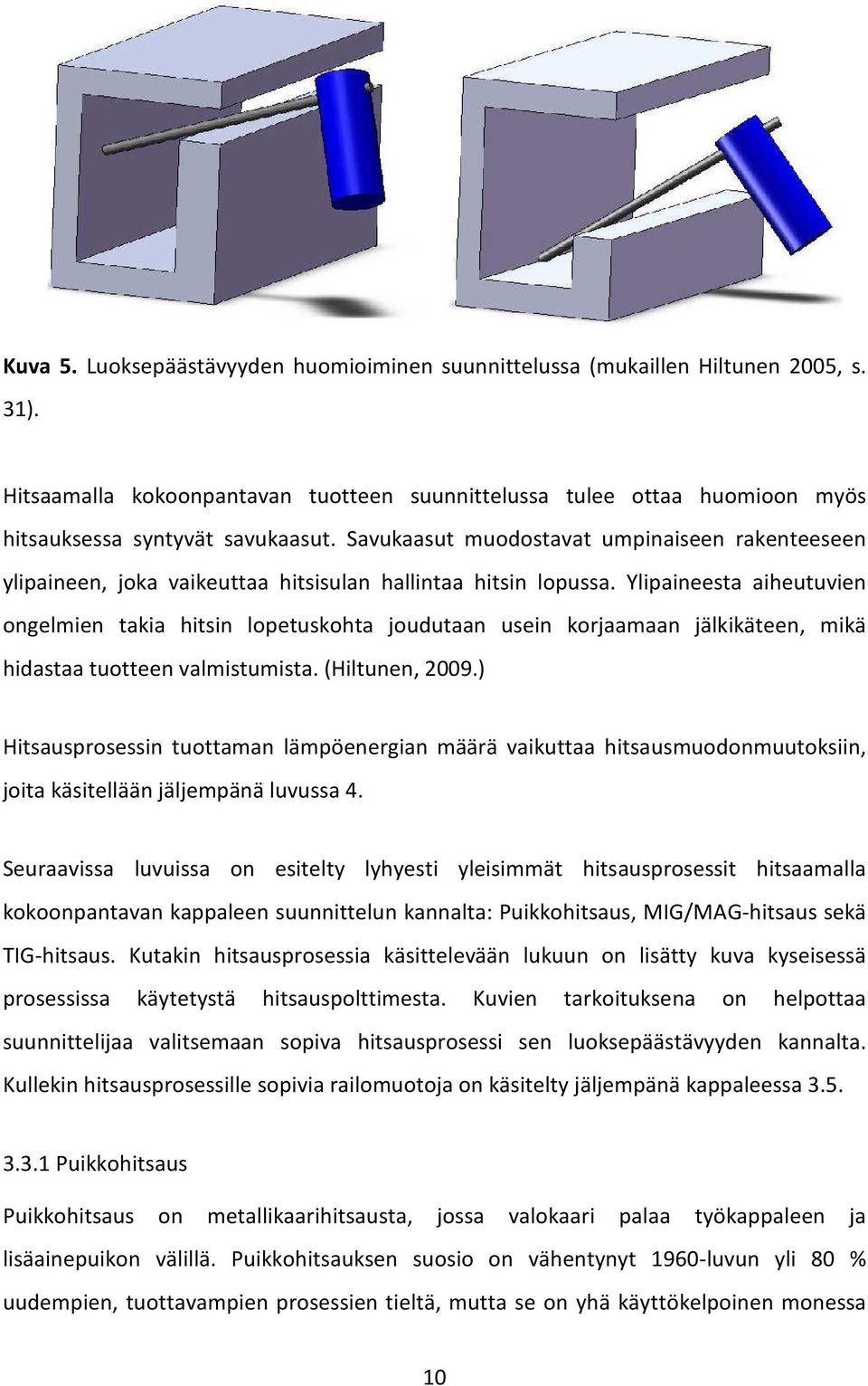 Ylipaineesta aiheutuvien ongelmien takia hitsin lopetuskohta joudutaan usein korjaamaan jälkikäteen, mikä hidastaa tuotteen valmistumista. (Hiltunen, 2009.
