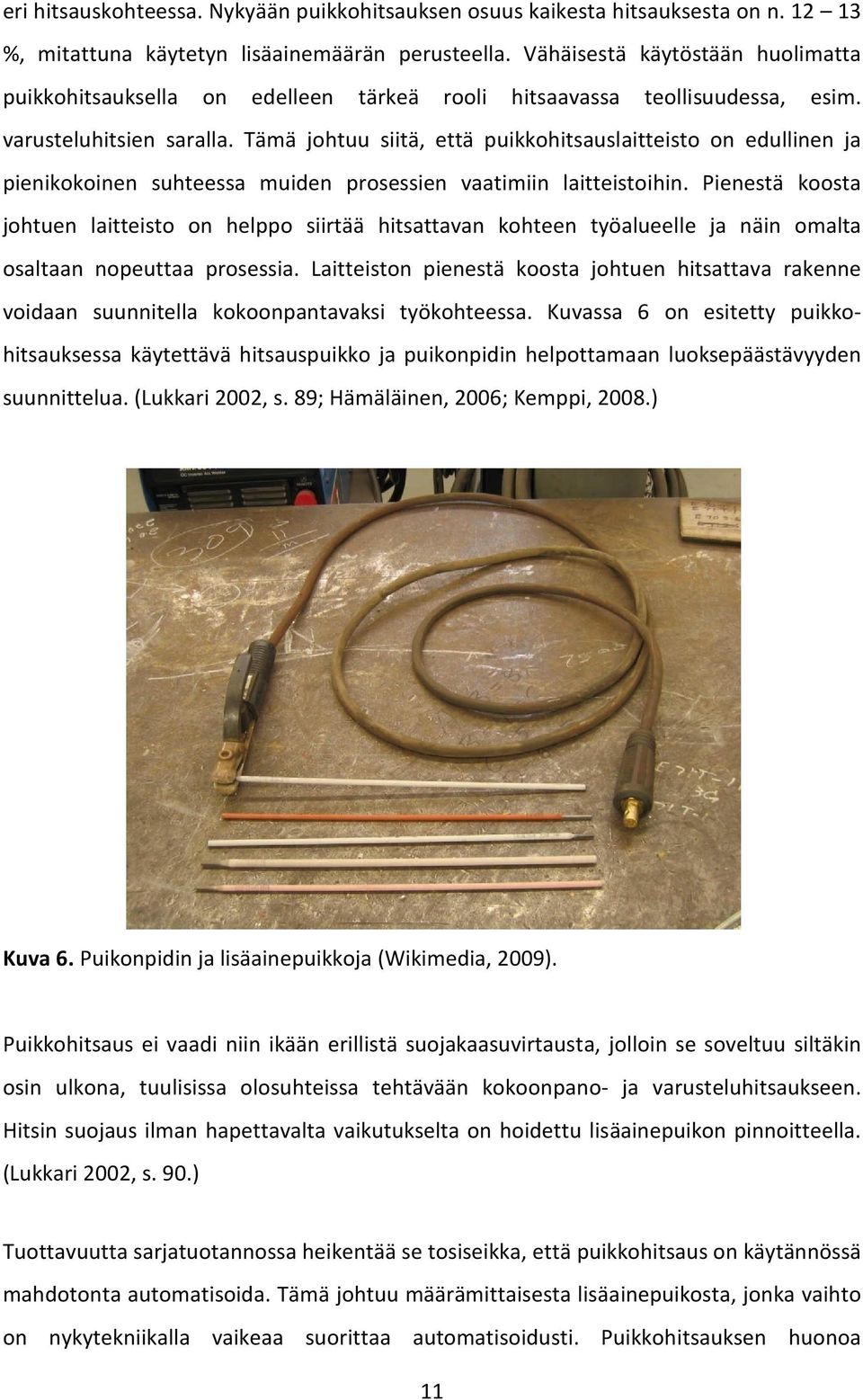 Tämä johtuu siitä, että puikkohitsauslaitteisto on edullinen ja pienikokoinen suhteessa muiden prosessien vaatimiin laitteistoihin.