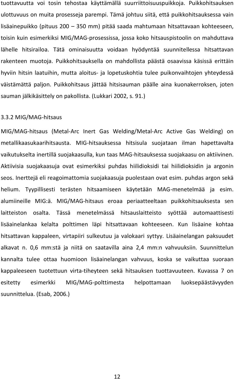 hitsauspistoolin on mahduttava lähelle hitsirailoa. Tätä ominaisuutta voidaan hyödyntää suunnitellessa hitsattavan rakenteen muotoja.