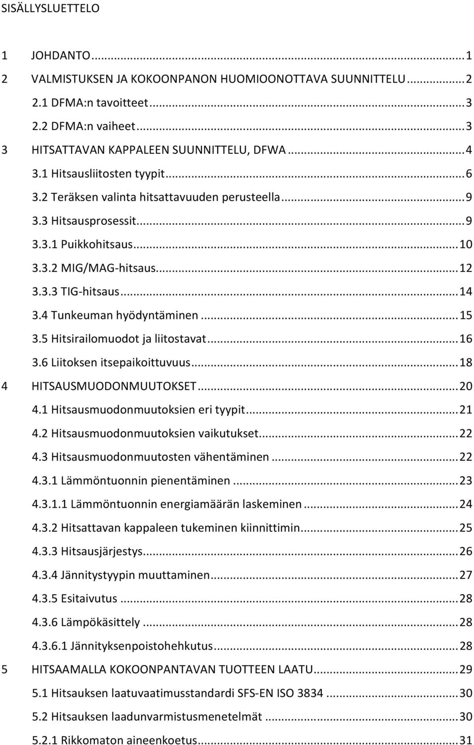 4 Tunkeuman hyödyntäminen... 15 3.5 Hitsirailomuodot ja liitostavat... 16 3.6 Liitoksen itsepaikoittuvuus... 18 4 HITSAUSMUODONMUUTOKSET... 20 4.1 Hitsausmuodonmuutoksien eri tyypit... 21 4.