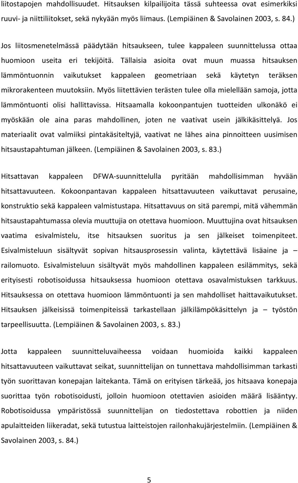 Tällaisia asioita ovat muun muassa hitsauksen lämmöntuonnin vaikutukset kappaleen geometriaan sekä käytetyn teräksen mikrorakenteen muutoksiin.