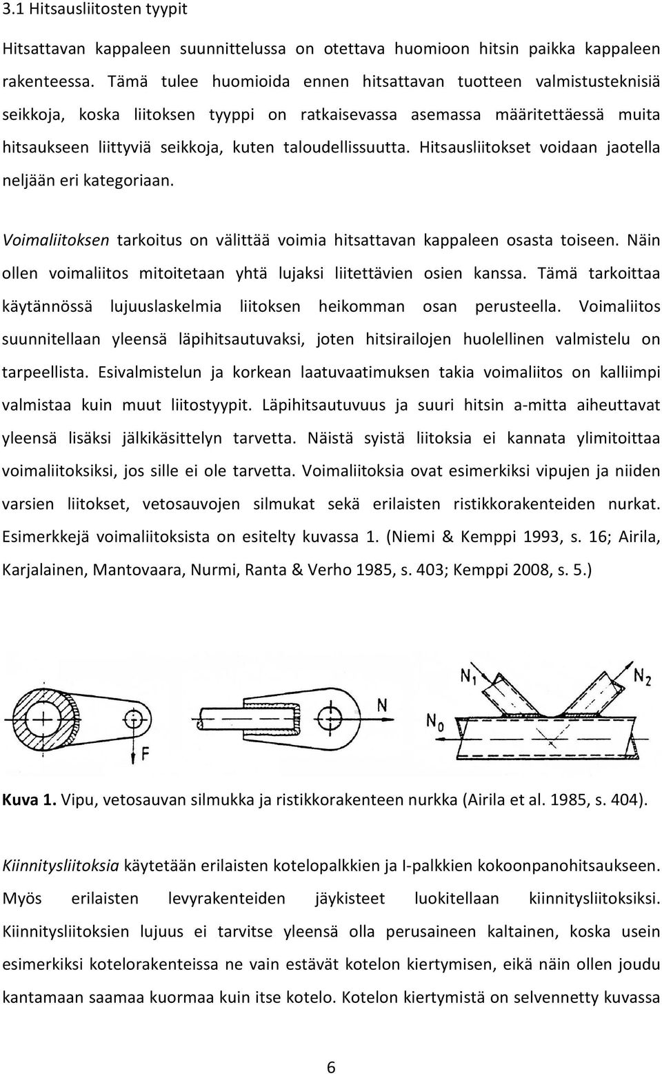 taloudellissuutta. Hitsausliitokset voidaan jaotella neljään eri kategoriaan. Voimaliitoksen tarkoitus on välittää voimia hitsattavan kappaleen osasta toiseen.