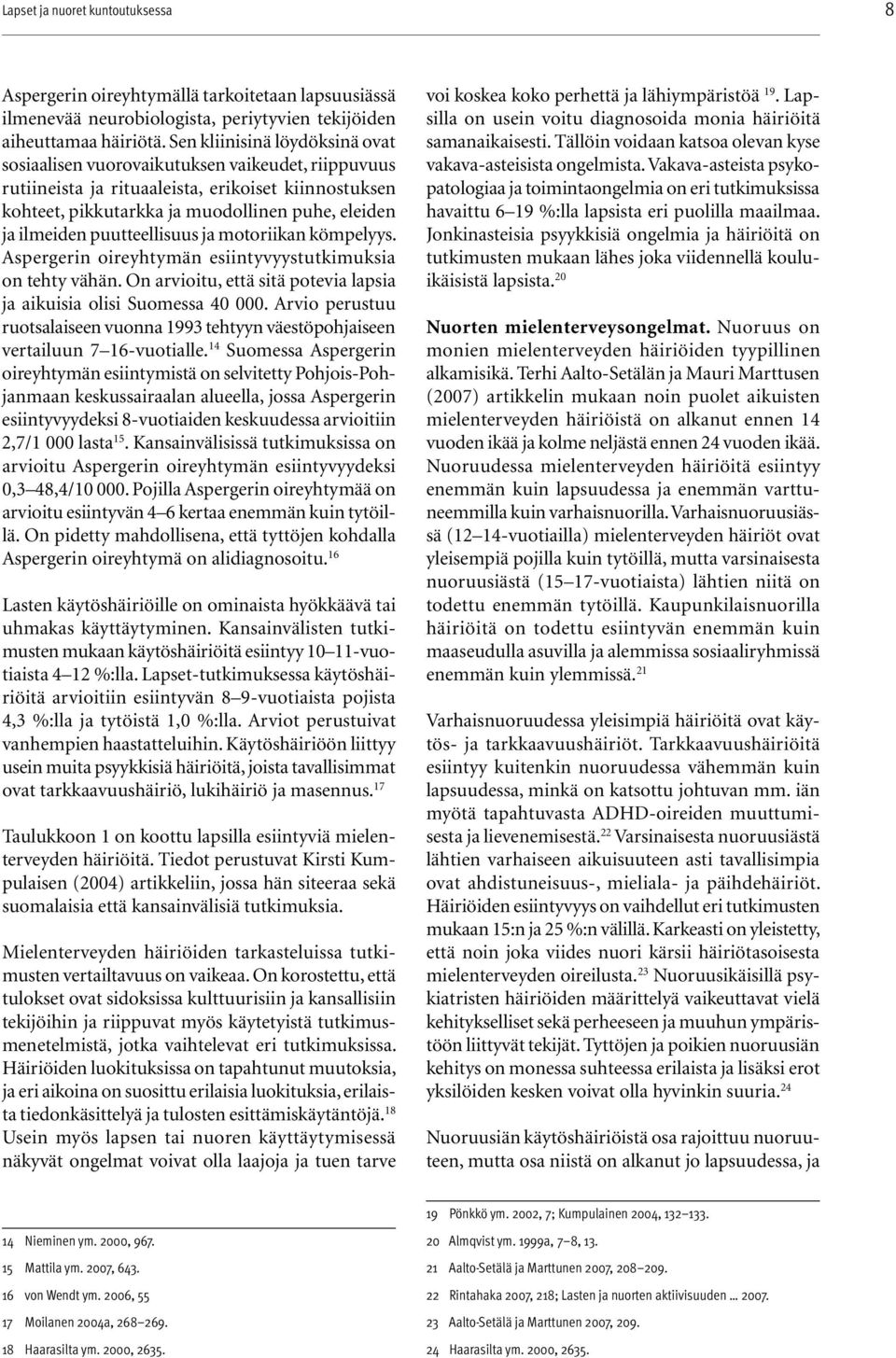 puutteellisuus ja motoriikan kömpelyys. Aspergerin oireyhtymän esiintyvyystutkimuksia on tehty vähän. On arvioitu, että sitä potevia lapsia ja aikuisia olisi Suomessa 40 000.