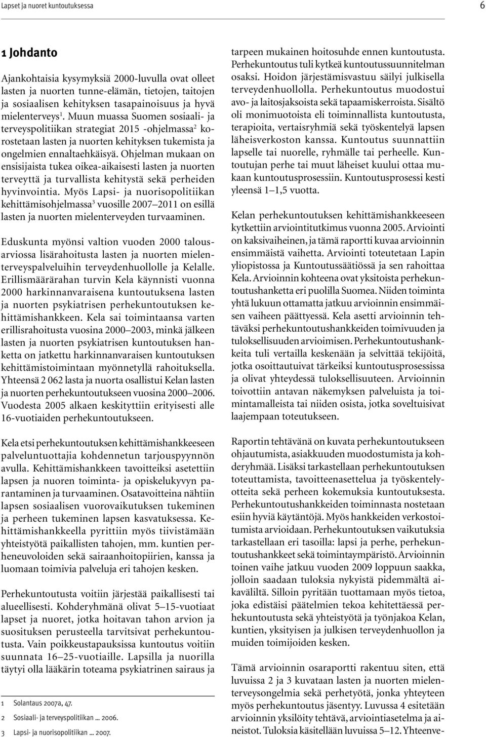 Ohjelman mukaan on ensisijaista tukea oikea-aikaisesti lasten ja nuorten terveyttä ja turvallista kehitystä sekä perheiden hyvinvointia.