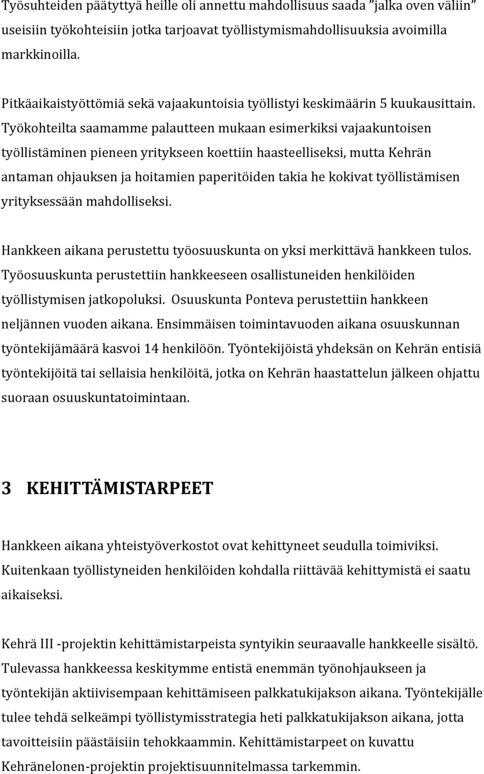 Työkohteilta saamamme palautteen mukaan esimerkiksi vajaakuntoisen työllistäminen pieneen yritykseen koettiin haasteelliseksi, mutta Kehrän antaman ohjauksen ja hoitamien paperitöiden takia he