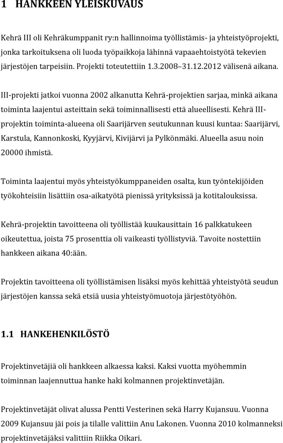 III-projekti jatkoi vuonna 2002 alkanutta Kehrä-projektien sarjaa, minkä aikana toiminta laajentui asteittain sekä toiminnallisesti että alueellisesti.