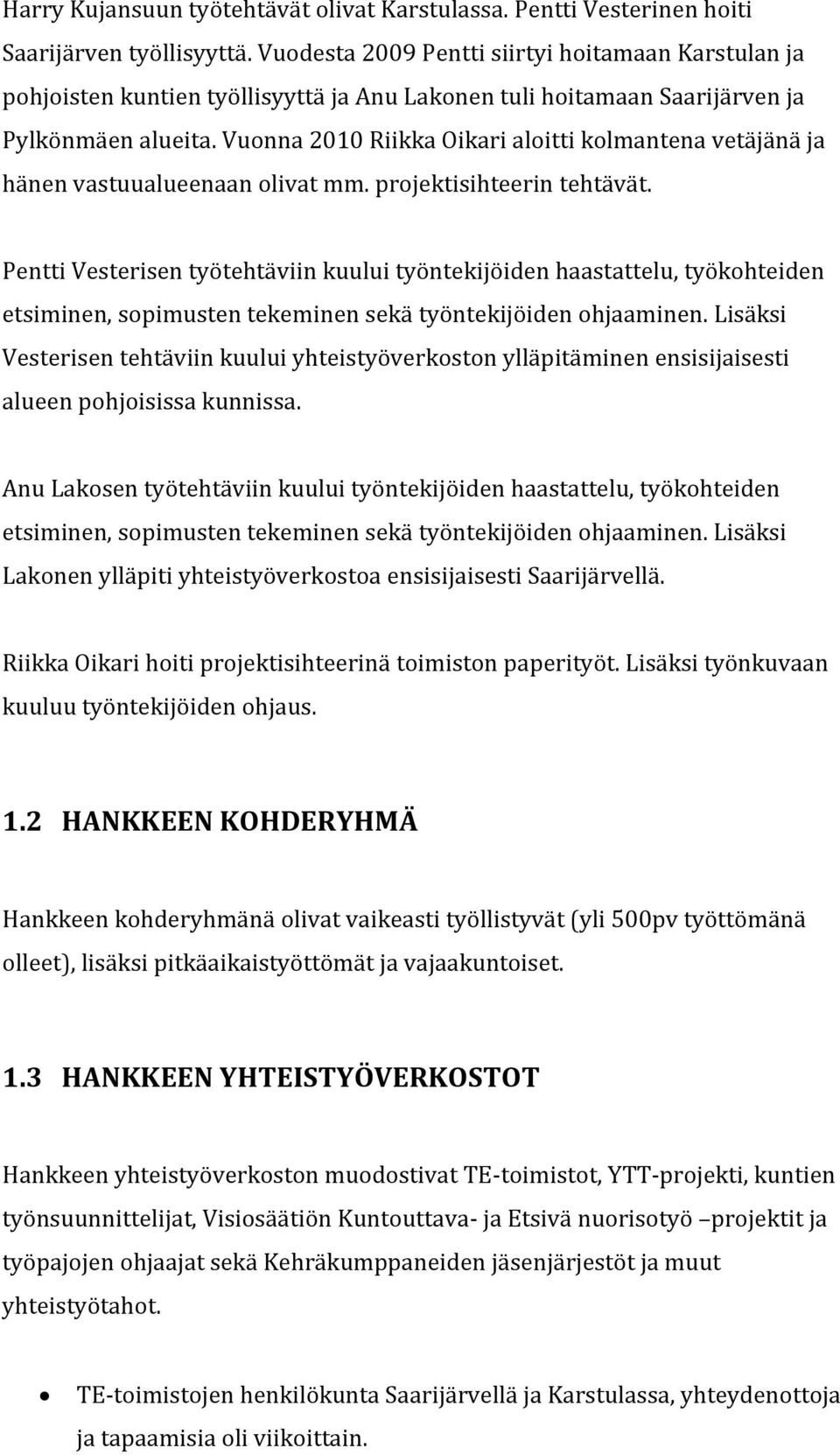 Vuonna 2010 Riikka Oikari aloitti kolmantena vetäjänä ja hänen vastuualueenaan olivat mm. projektisihteerin tehtävät.