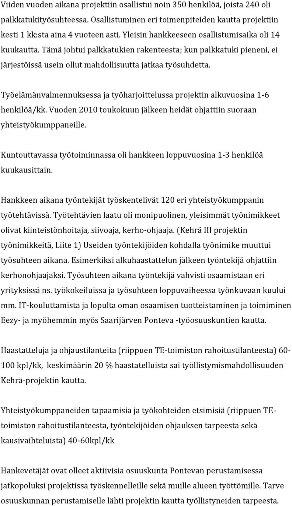 Työelämänvalmennuksessa ja työharjoittelussa projektin alkuvuosina 1-6 henkilöä/kk. Vuoden 2010 toukokuun jälkeen heidät ohjattiin suoraan yhteistyökumppaneille.