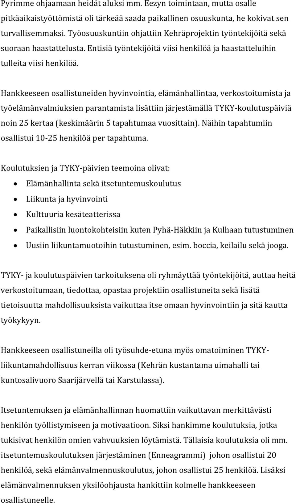 Hankkeeseen osallistuneiden hyvinvointia, elämänhallintaa, verkostoitumista ja työelämänvalmiuksien parantamista lisättiin järjestämällä TYKY-koulutuspäiviä noin 25 kertaa (keskimäärin 5 tapahtumaa