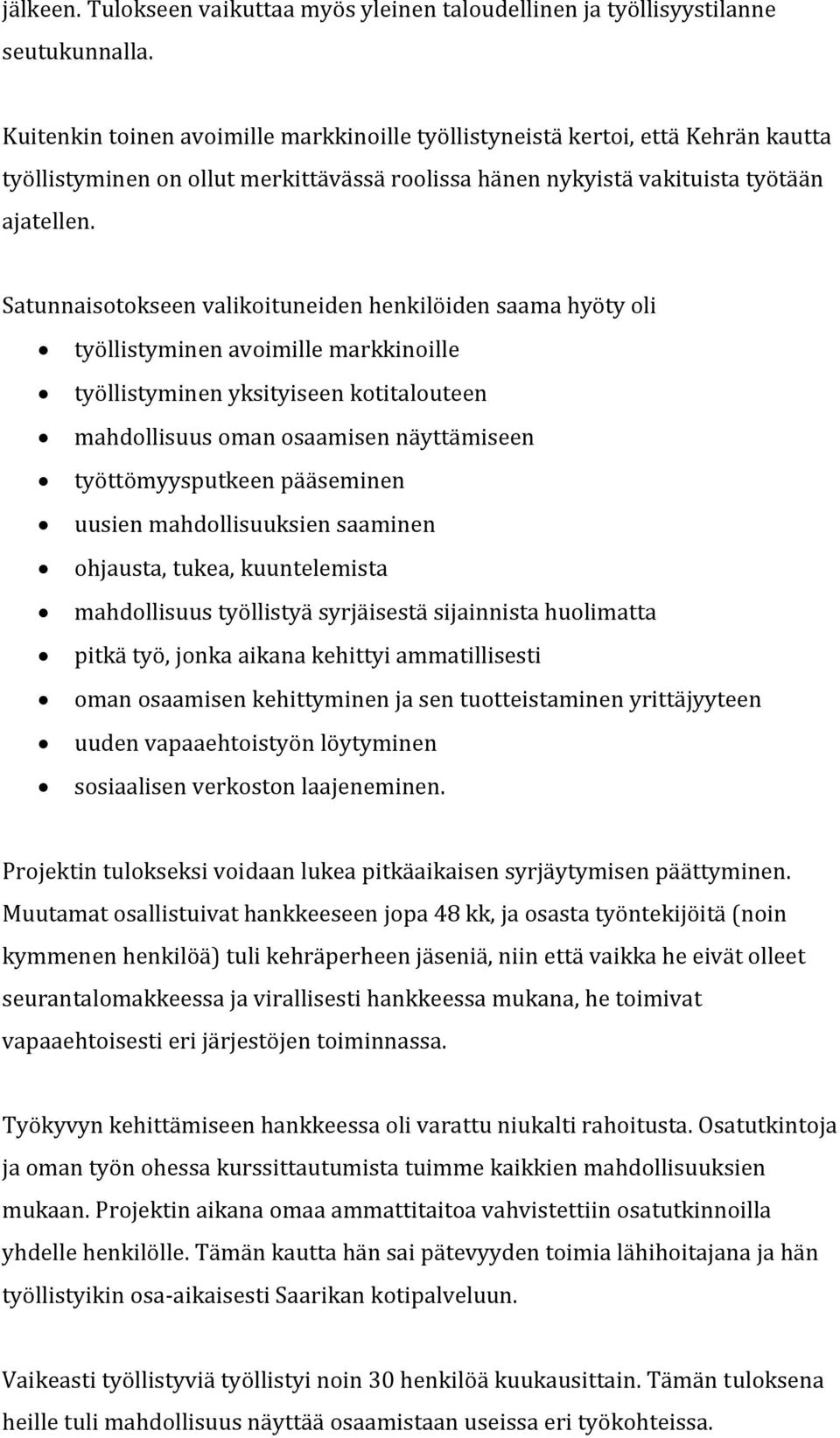 Satunnaisotokseen valikoituneiden henkilöiden saama hyöty oli työllistyminen avoimille markkinoille työllistyminen yksityiseen kotitalouteen mahdollisuus oman osaamisen näyttämiseen työttömyysputkeen