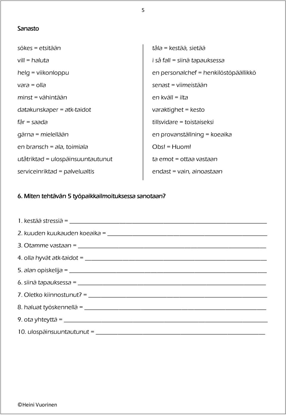 tillsvidare = toistaiseksi en provanställning = koeaika Obs! = Huom! ta emot = ottaa vastaan endast = vain, ainoastaan 6. Miten tehtävän 5 työpaikkailmoituksessa sanotaan? 1. kestää stressiä = 2.