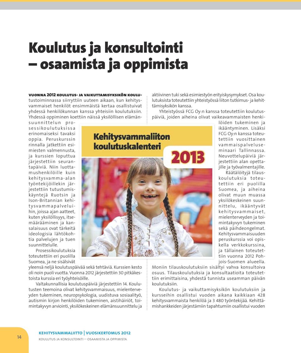 Peruskurssin rinnalla jatkettiin esimiesten valmennusta, ja kurssien loputtua järjestettiin seurantapäiviä.