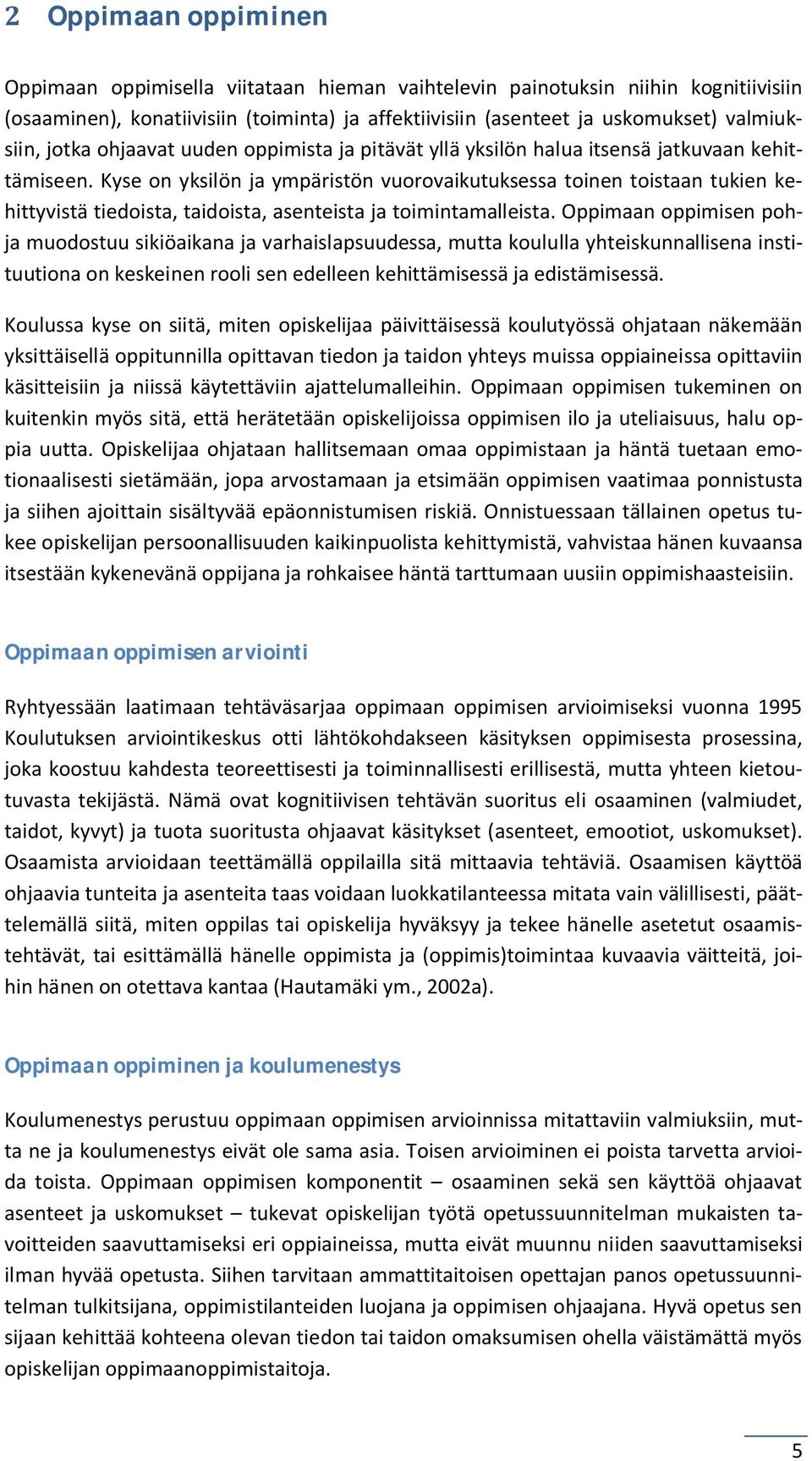 Kyse on yksilön ja ympäristön vuorovaikutuksessa toinen toistaan tukien kehittyvistä tiedoista, taidoista, asenteista ja toimintamalleista.