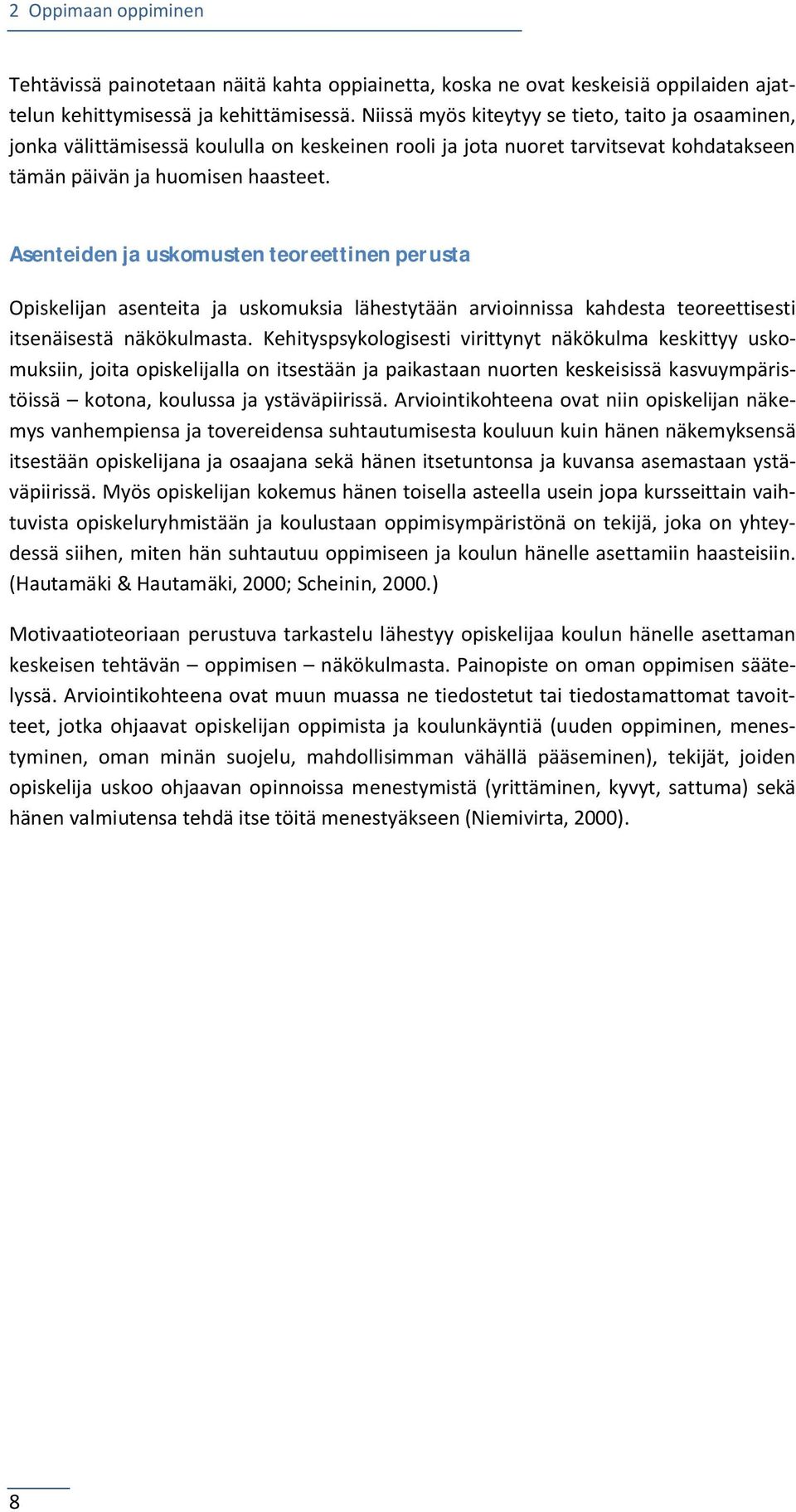 Asenteiden ja uskomusten teoreettinen perusta Opiskelijan asenteita ja uskomuksia lähestytään arvioinnissa kahdesta teoreettisesti itsenäisestä näkökulmasta.