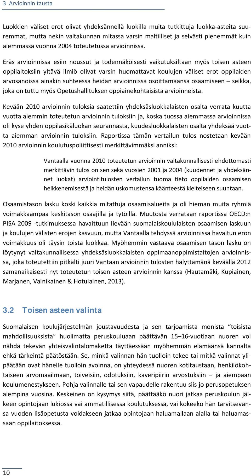 Eräs arvioinnissa esiin noussut ja todennäköisesti vaikutuksiltaan myös toisen asteen oppilaitoksiin yltävä ilmiö olivat varsin huomattavat koulujen väliset erot oppilaiden arvosanoissa ainakin