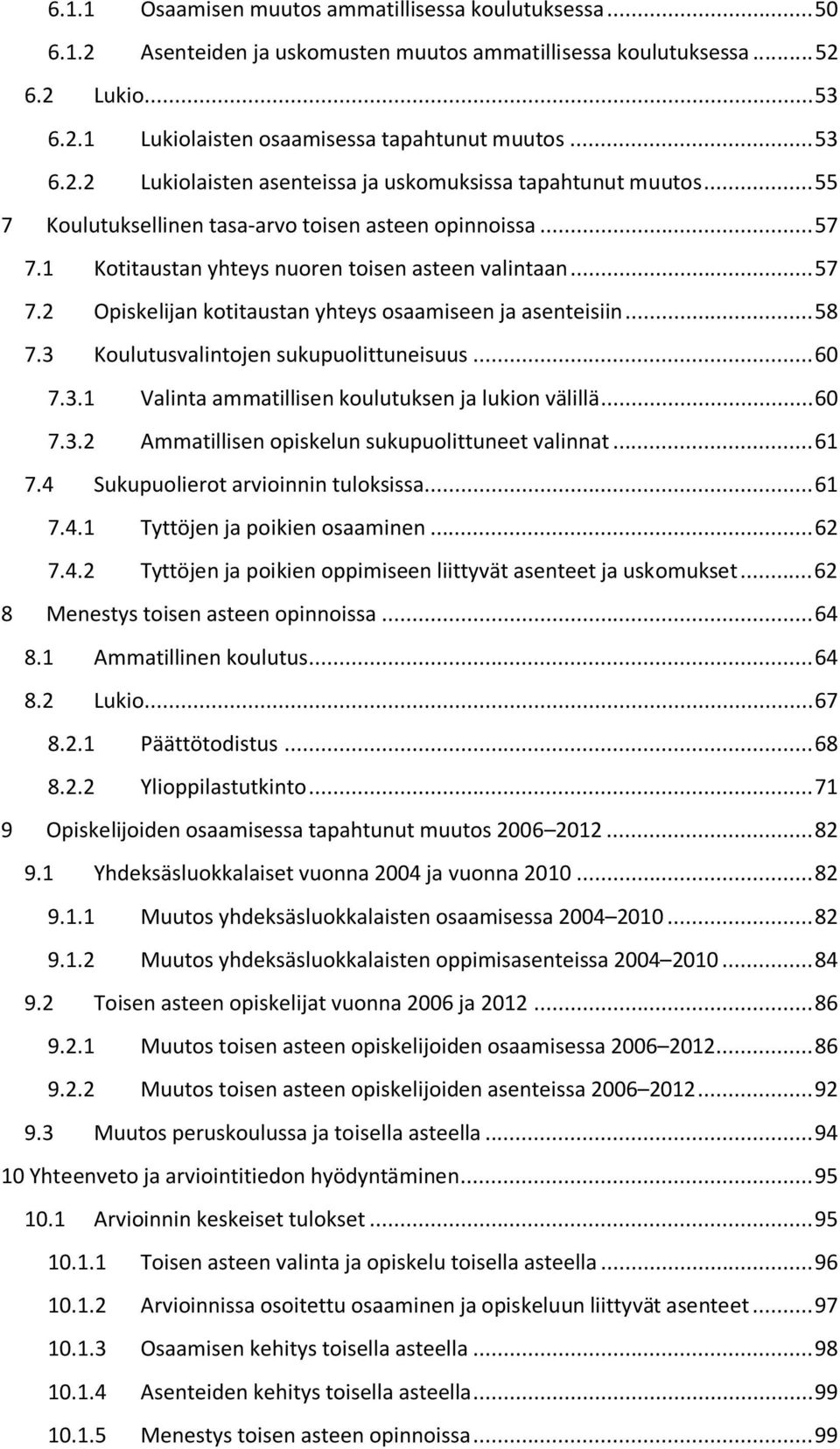 .. 58 7.3 Koulutusvalintojen sukupuolittuneisuus... 60 7.3.1 Valinta ammatillisen koulutuksen ja lukion välillä... 60 7.3.2 Ammatillisen opiskelun sukupuolittuneet valinnat... 61 7.