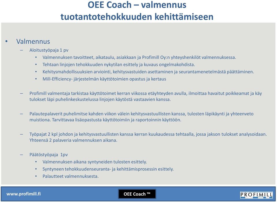 Mill-Efficiency- järjestelmän käyttötoimien opastus ja kertaus Profimillvalmentaja tarkistaa käyttötoimet kerran viikossa etäyhteyden avulla, ilmoittaa havaitut poikkeamat ja käy tulokset läpi