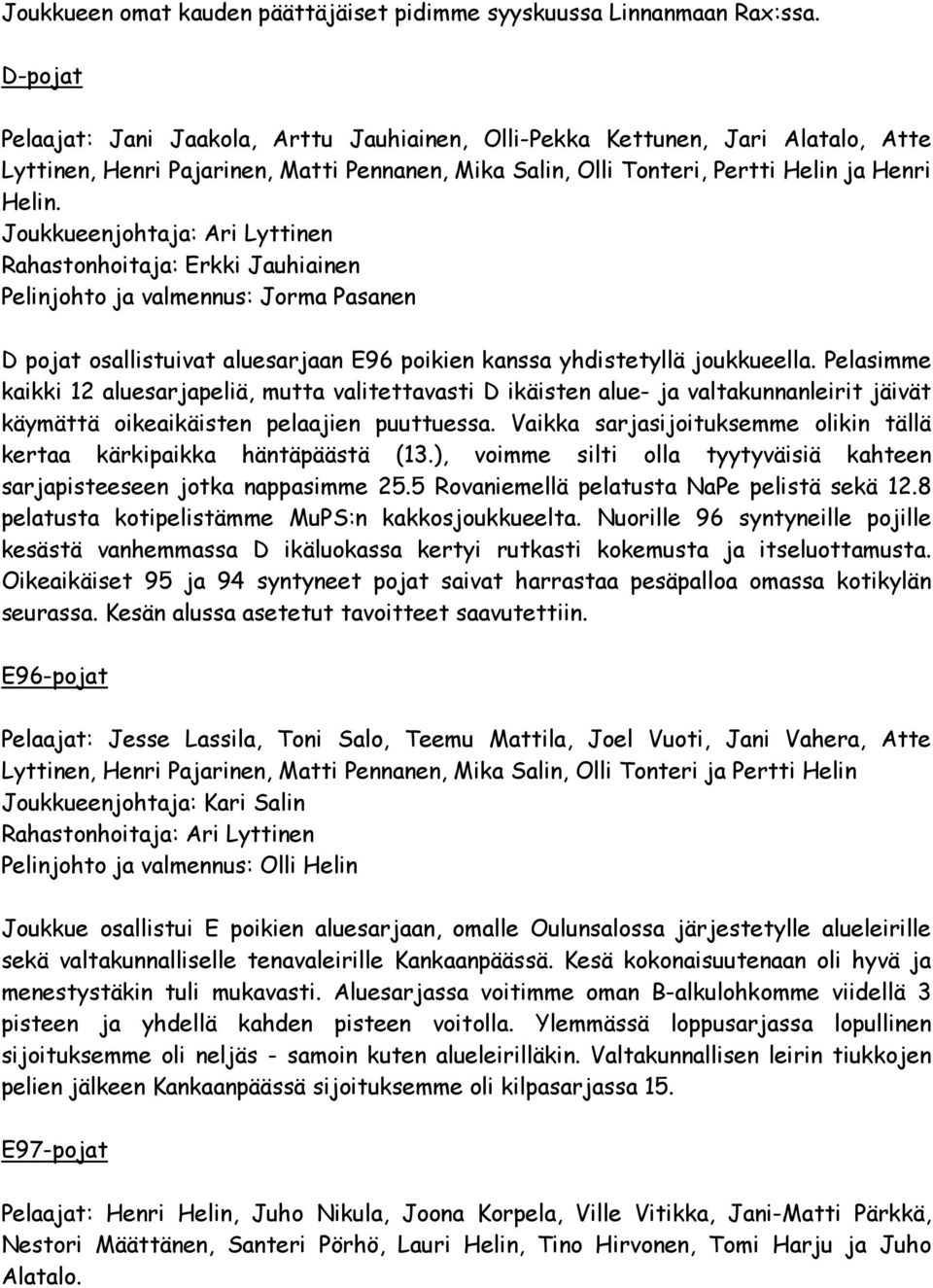 Joukkueenjohtaja: Ari Lyttinen Rahastonhoitaja: Erkki Jauhiainen Pelinjohto ja valmennus: Jorma Pasanen D pojat osallistuivat aluesarjaan E96 poikien kanssa yhdistetyllä joukkueella.