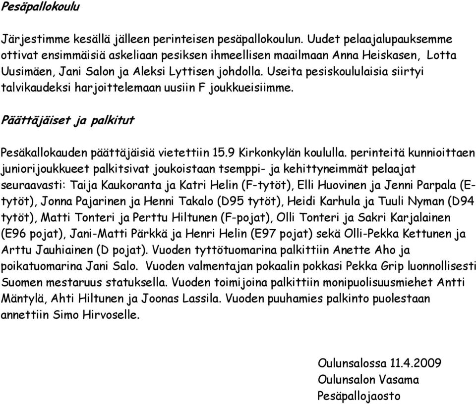 Useita pesiskoululaisia siirtyi talvikaudeksi harjoittelemaan uusiin F joukkueisiimme. Päättäjäiset ja palkitut Pesäkallokauden päättäjäisiä vietettiin 15.9 Kirkonkylän koululla.