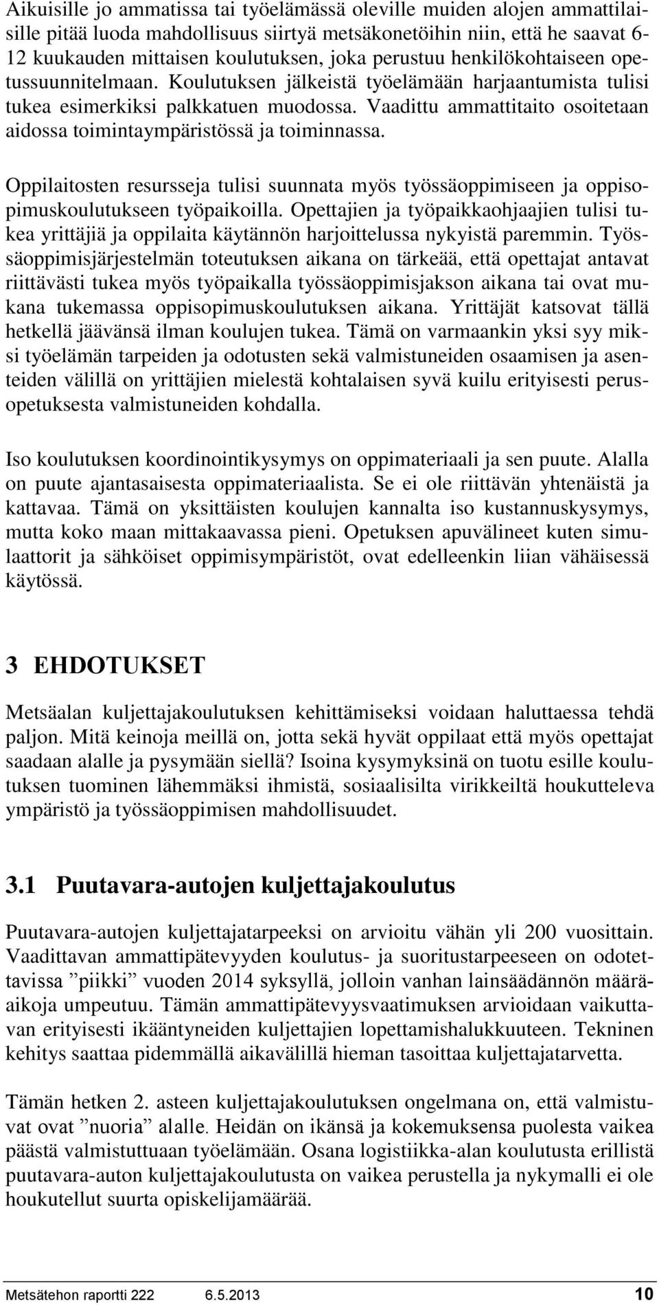 Vaadittu ammattitaito osoitetaan aidossa toimintaympäristössä ja toiminnassa. Oppilaitosten resursseja tulisi suunnata myös työssäoppimiseen ja oppisopimuskoulutukseen työpaikoilla.