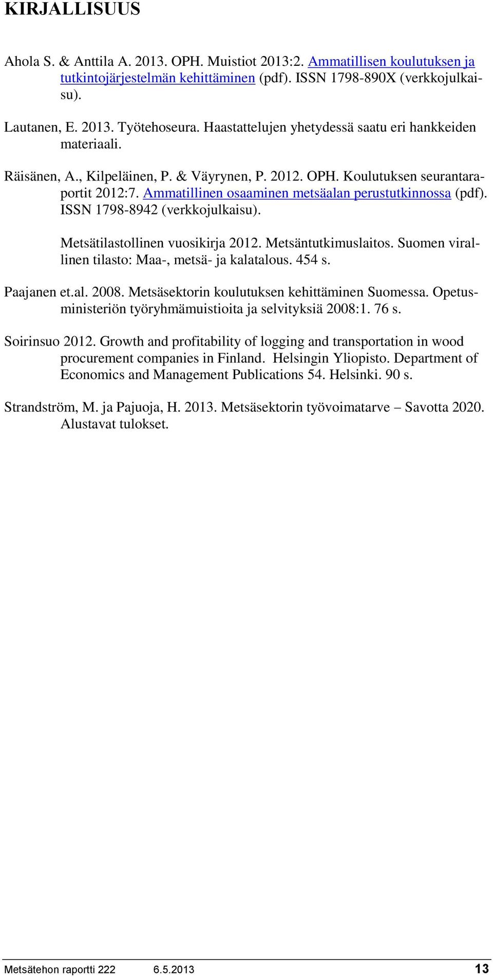 Ammatillinen osaaminen metsäalan perustutkinnossa (pdf). ISSN 1798-8942 (verkkojulkaisu). Metsätilastollinen vuosikirja 2012. Metsäntutkimuslaitos.