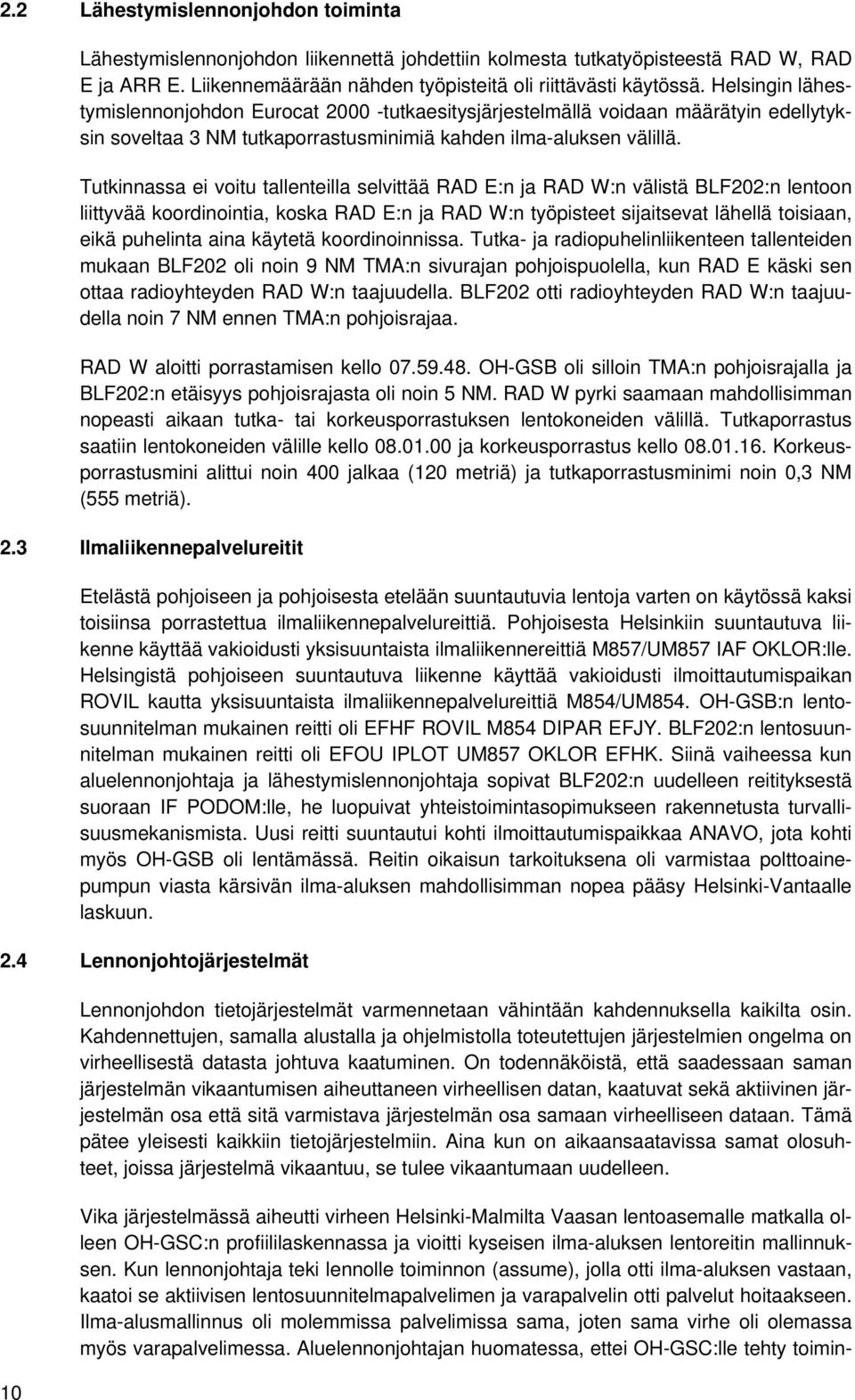 Tutkinnassa ei voitu tallenteilla selvittää RAD E:n ja RAD W:n välistä BLF202:n lentoon liittyvää koordinointia, koska RAD E:n ja RAD W:n työpisteet sijaitsevat lähellä toisiaan, eikä puhelinta aina