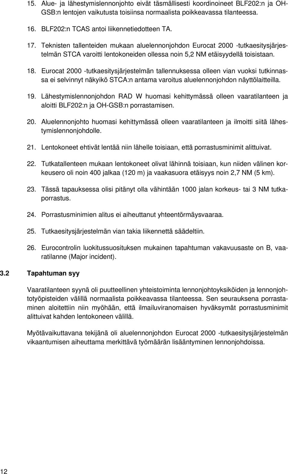 Teknisten tallenteiden mukaan aluelennonjohdon Eurocat 2000 -tutkaesitysjärjestelmän STCA varoitti lentokoneiden ollessa noin 5,2 NM etäisyydellä toisistaan. 18.