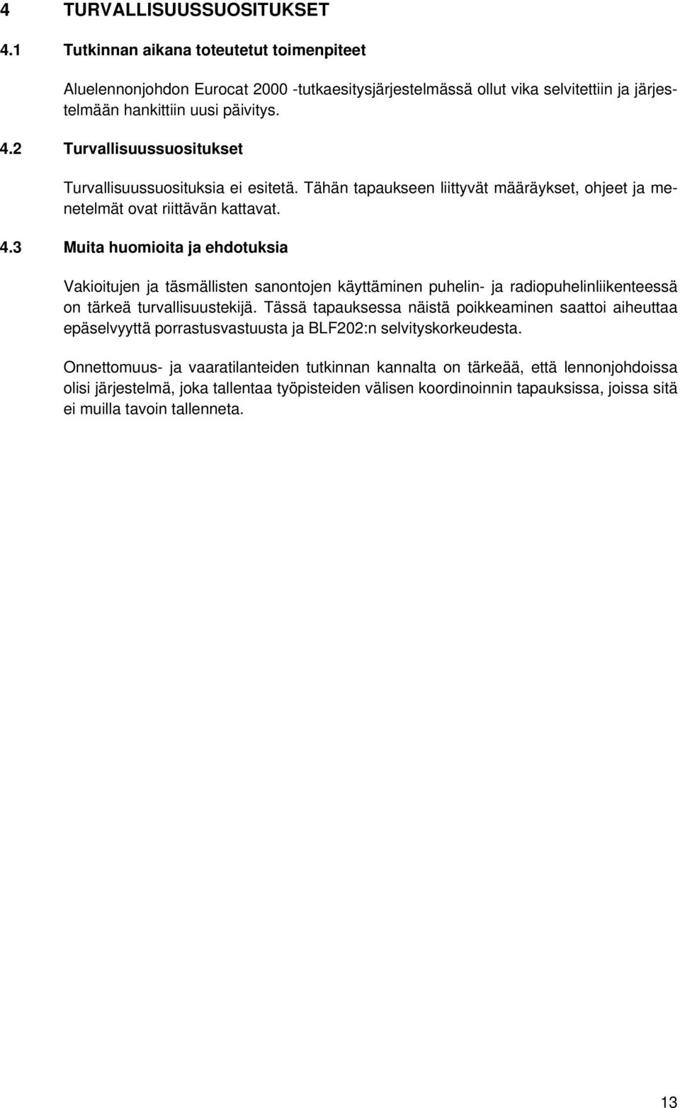 3 Muita huomioita ja ehdotuksia Vakioitujen ja täsmällisten sanontojen käyttäminen puhelin- ja radiopuhelinliikenteessä on tärkeä turvallisuustekijä.