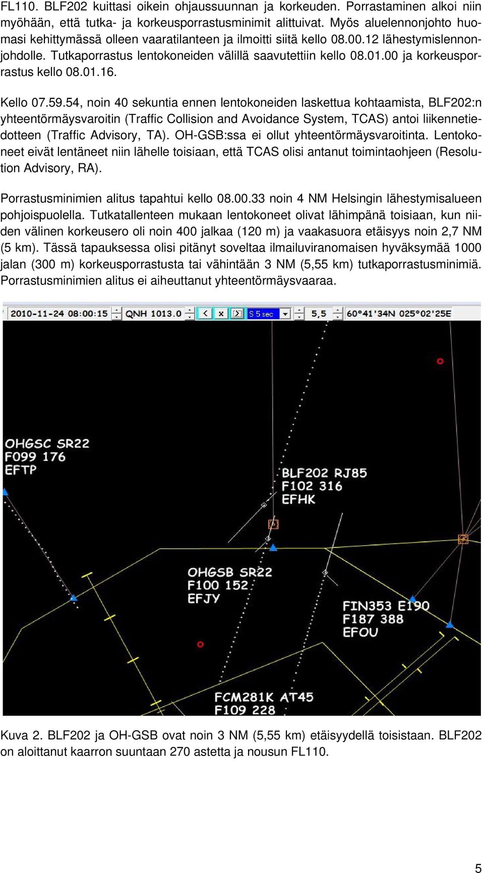 00 ja korkeusporrastus kello 08.01.16. Kello 07.59.