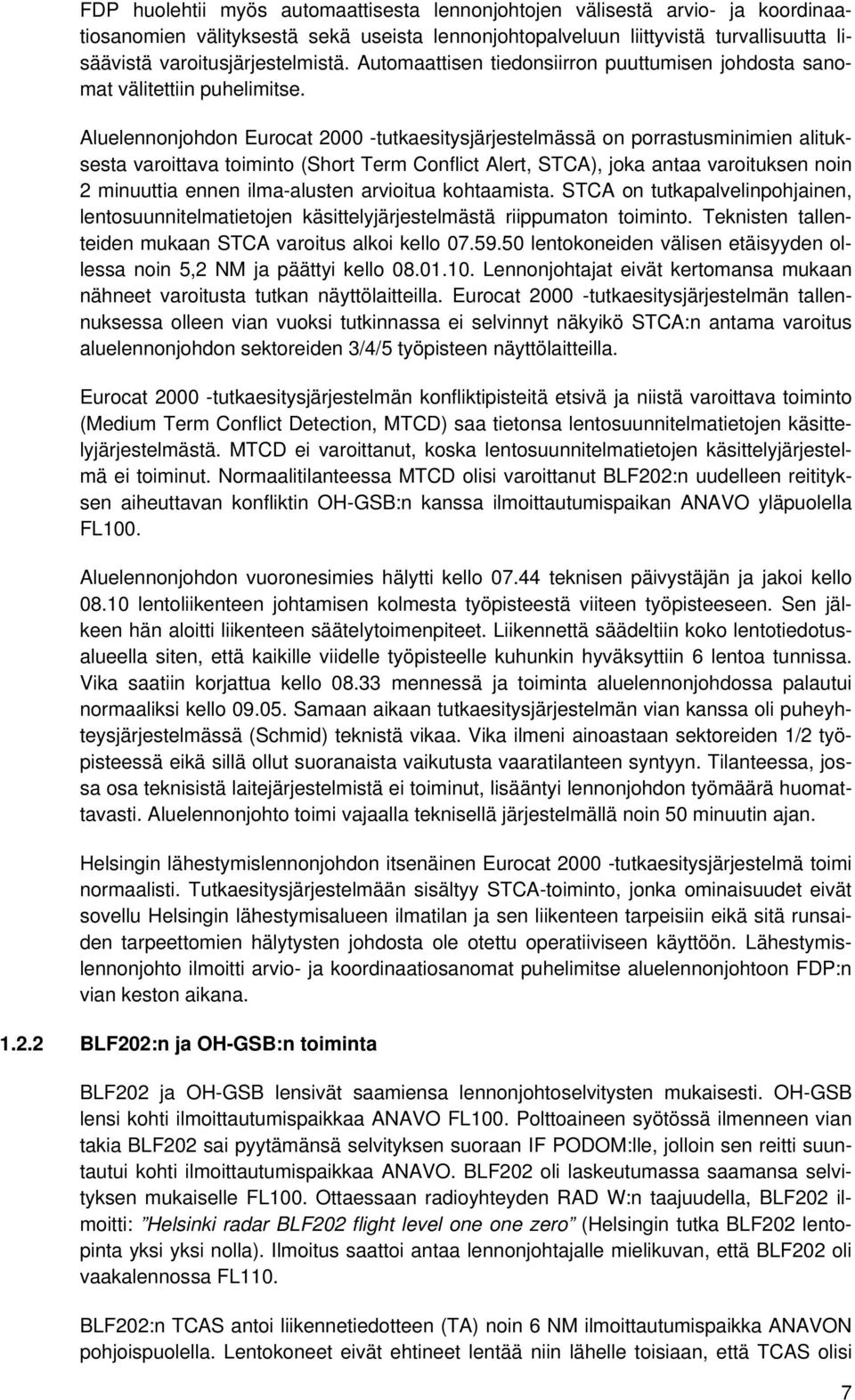 Aluelennonjohdon Eurocat 2000 -tutkaesitysjärjestelmässä on porrastusminimien alituksesta varoittava toiminto (Short Term Conflict Alert, STCA), joka antaa varoituksen noin 2 minuuttia ennen