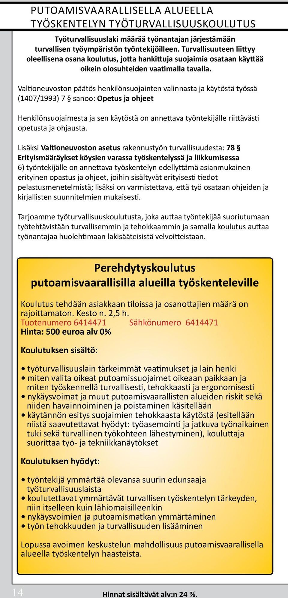 Valtioneuvoston päätös henkilönsuojainten valinnasta ja käytöstä työssä (1407/1993) 7 sanoo: Opetus ja ohjeet Henkilönsuojaimesta ja sen käytöstä on annettava työntekijälle riittävästi opetusta ja