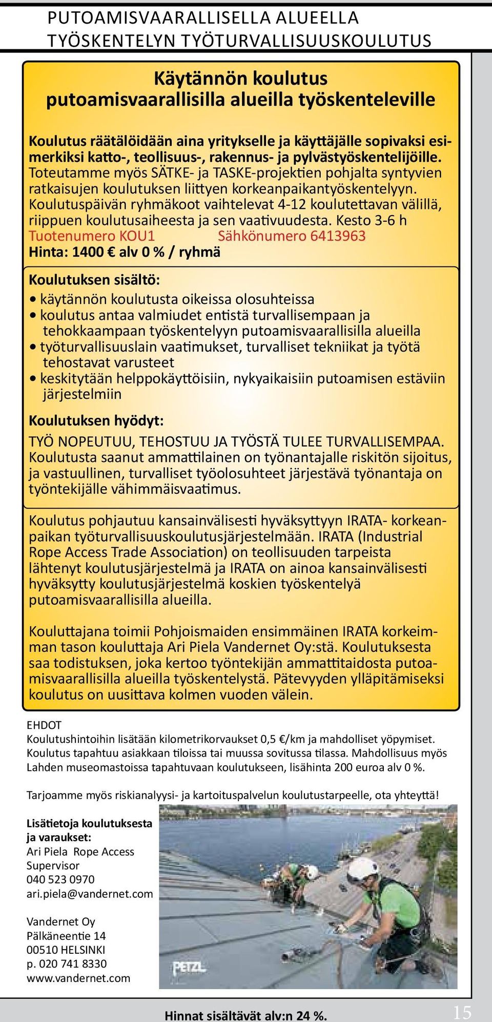 Koulutuspäivän ryhmäkoot vaihtelevat 4-12 koulutettavan välillä, riippuen koulutusaiheesta ja sen vaativuudesta.