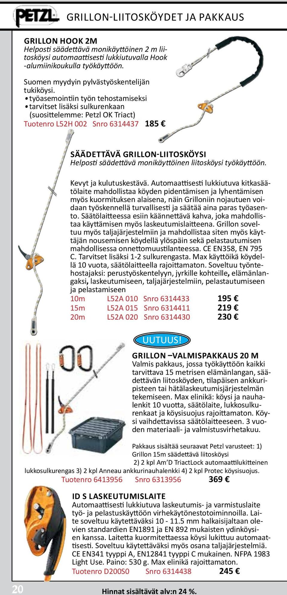 työasemointiin työn tehostamiseksi tarvitset lisäksi sulkurenkaan (suosittelemme: Petzl OK Triact) Tuotenro L52H 002 Snro 6314437 185 säädettävä Grillon-liitosköysi Helposti säädettävä monikäyttöinen