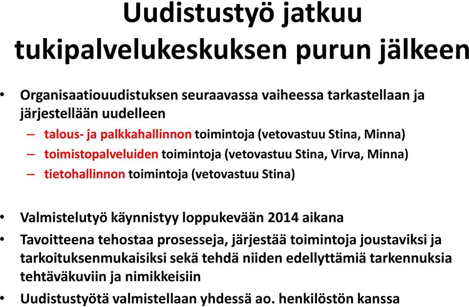 toimintoja (vetovastuu Stina) Valmistelutyö käynnistyy loppukevään 2014 aikana Tavoitteena tehostaa prosesseja, järjestää toimintoja joustaviksi