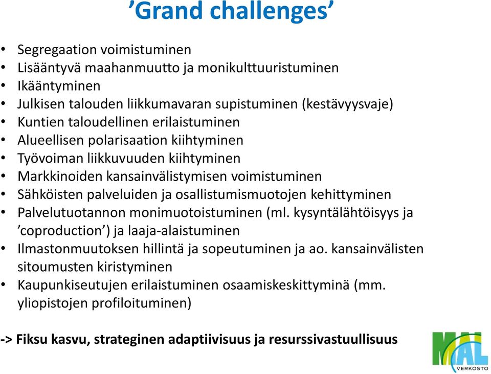osallistumismuotojen kehittyminen Palvelutuotannon monimuotoistuminen (ml. kysyntälähtöisyys ja coproduction ) ja laaja-alaistuminen Ilmastonmuutoksen hillintä ja sopeutuminen ja ao.